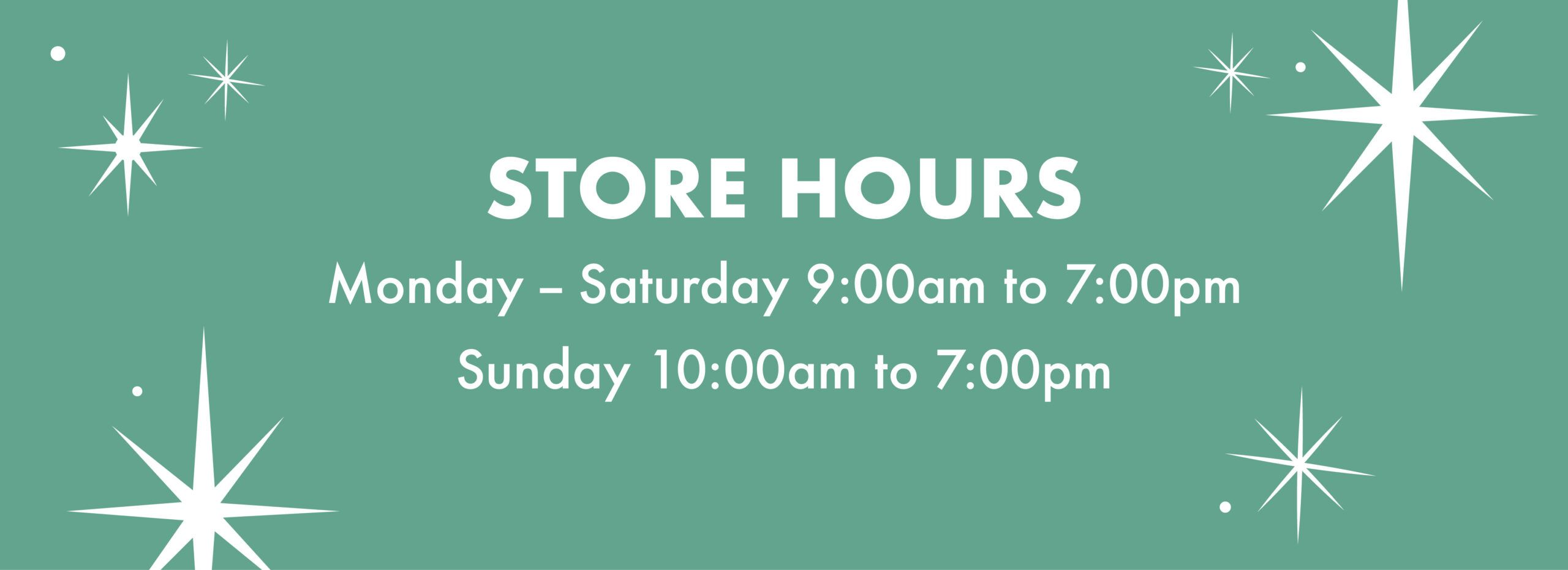 Store Hours Monday -- Saturday 9:00am to 7:00pm Sunday 10:00am to 7:00pm