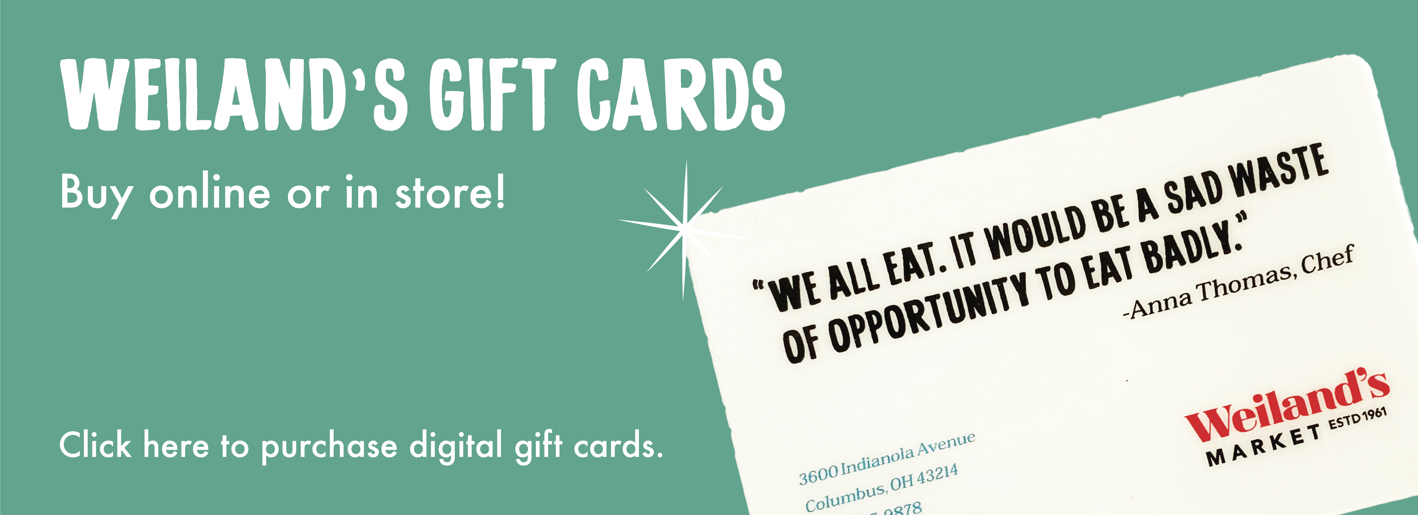 Weiland's Gift Cards: Buy online or in store. Click here to purchase digital gift cards.