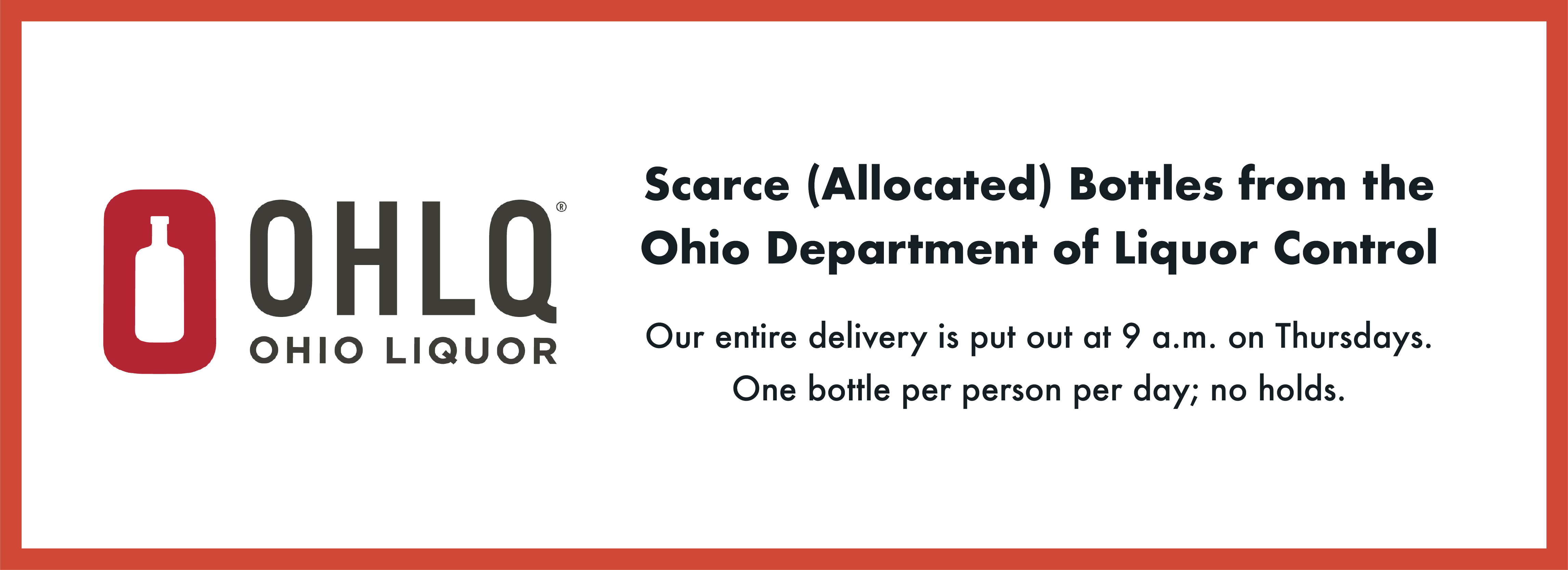 Scarce (Allocated) Bottles from the Ohio Department of Liquor Control: Our entire delivery is put out at 9am on Thursdays. One bottle per person per day; no holds.