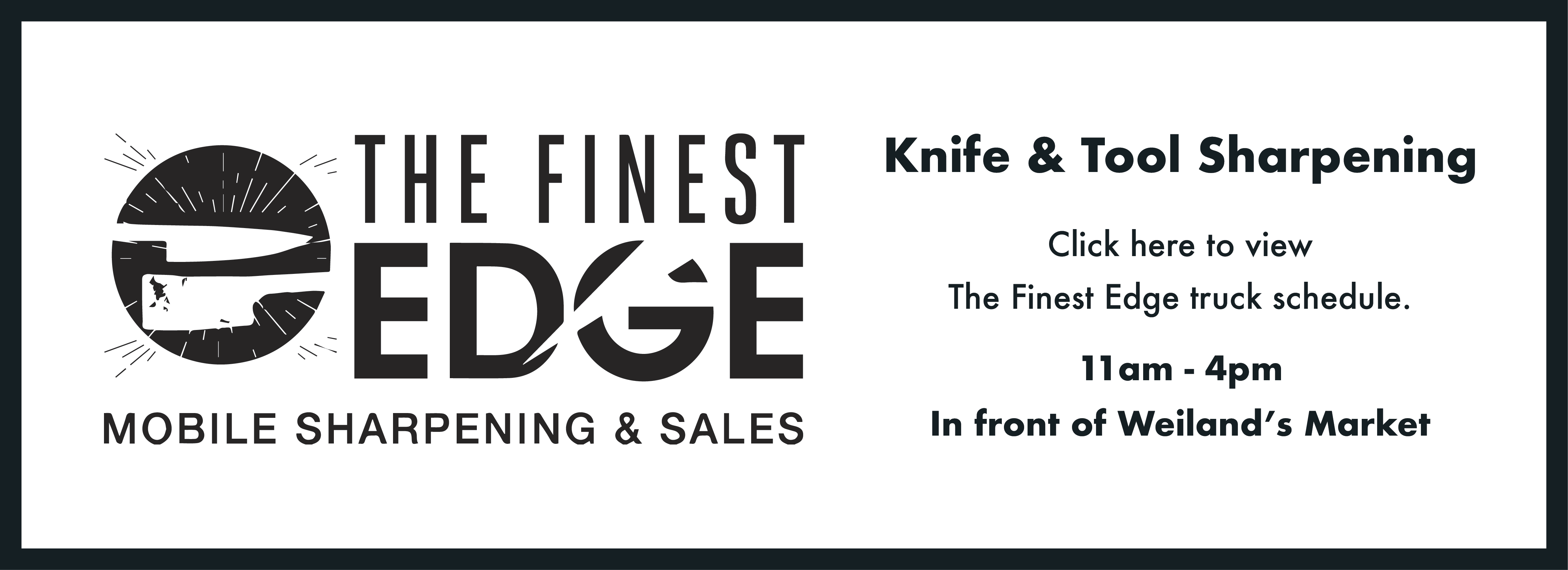 The Finest Edge: Knife and Tool Sharpening. Click here to view the Finest Edge truck schedule.